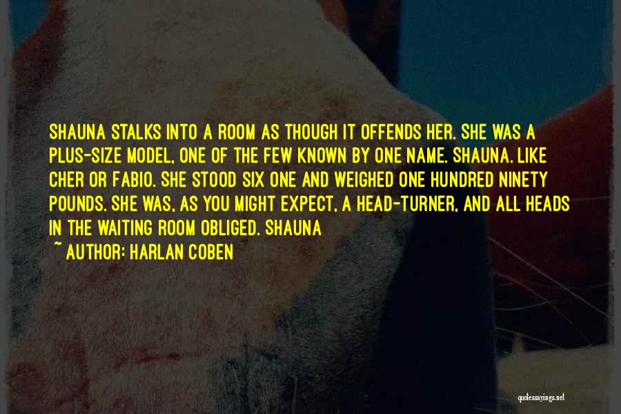 Harlan Coben Quotes: Shauna Stalks Into A Room As Though It Offends Her. She Was A Plus-size Model, One Of The Few Known