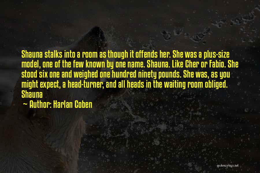 Harlan Coben Quotes: Shauna Stalks Into A Room As Though It Offends Her. She Was A Plus-size Model, One Of The Few Known