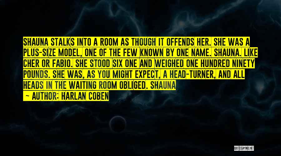 Harlan Coben Quotes: Shauna Stalks Into A Room As Though It Offends Her. She Was A Plus-size Model, One Of The Few Known