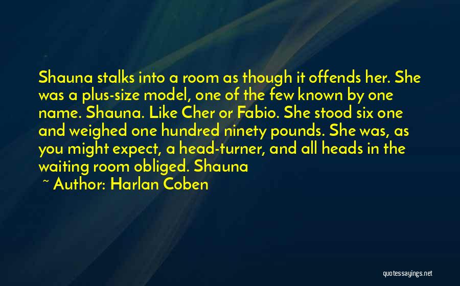 Harlan Coben Quotes: Shauna Stalks Into A Room As Though It Offends Her. She Was A Plus-size Model, One Of The Few Known