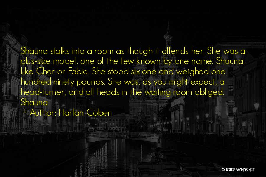 Harlan Coben Quotes: Shauna Stalks Into A Room As Though It Offends Her. She Was A Plus-size Model, One Of The Few Known