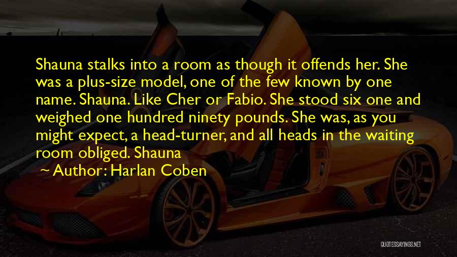 Harlan Coben Quotes: Shauna Stalks Into A Room As Though It Offends Her. She Was A Plus-size Model, One Of The Few Known