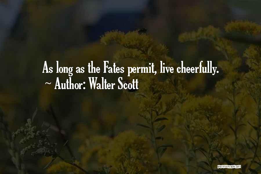 Walter Scott Quotes: As Long As The Fates Permit, Live Cheerfully.