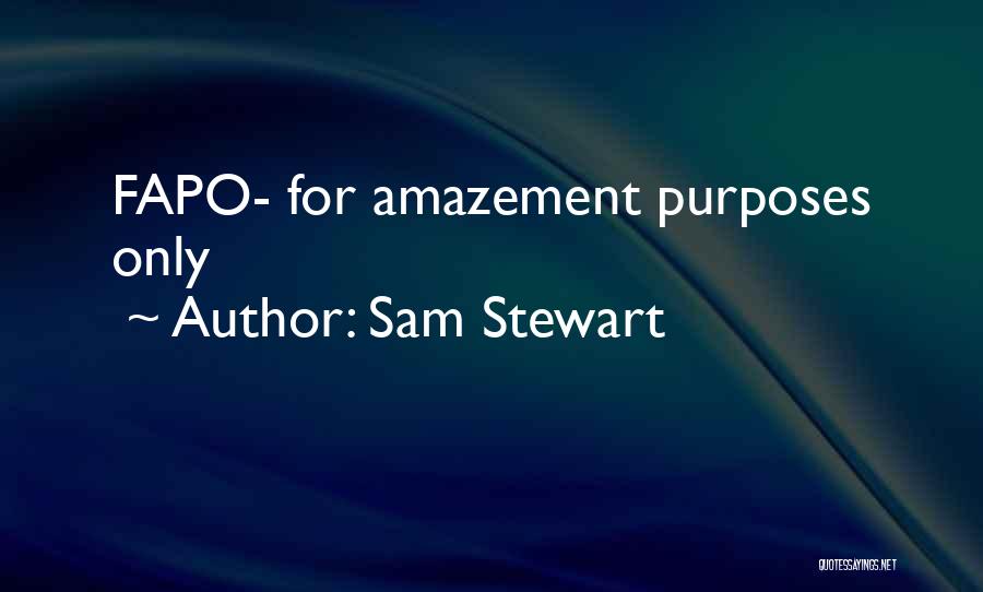 Sam Stewart Quotes: Fapo- For Amazement Purposes Only