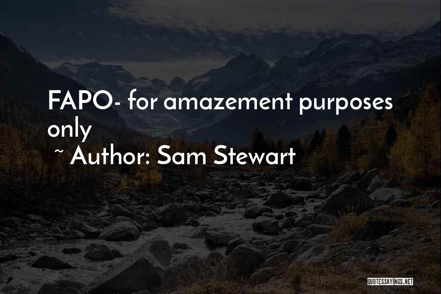 Sam Stewart Quotes: Fapo- For Amazement Purposes Only