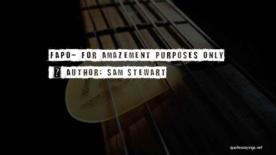 Sam Stewart Quotes: Fapo- For Amazement Purposes Only