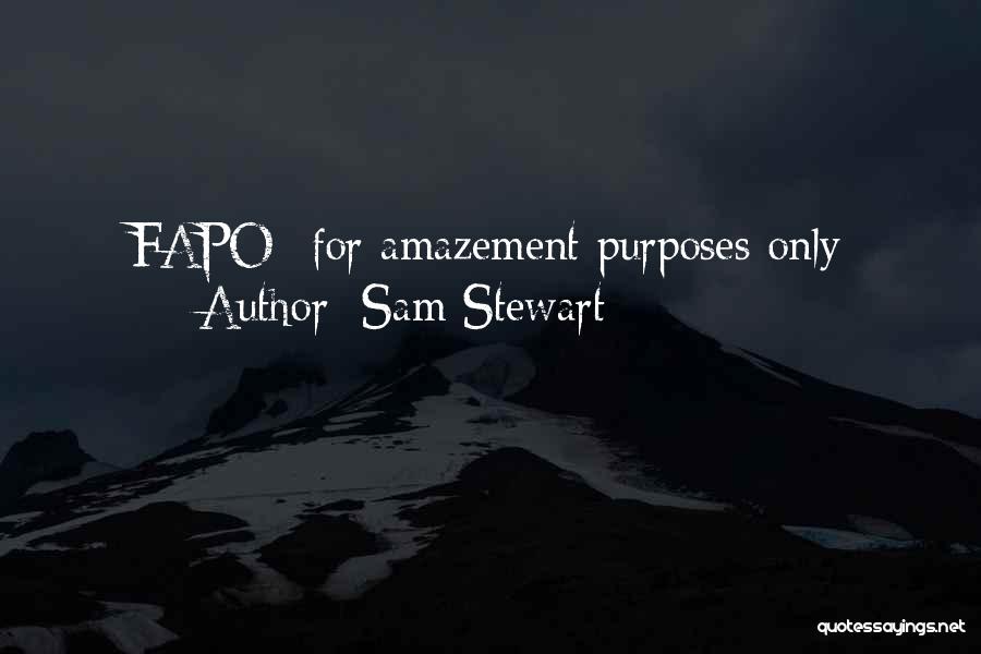 Sam Stewart Quotes: Fapo- For Amazement Purposes Only