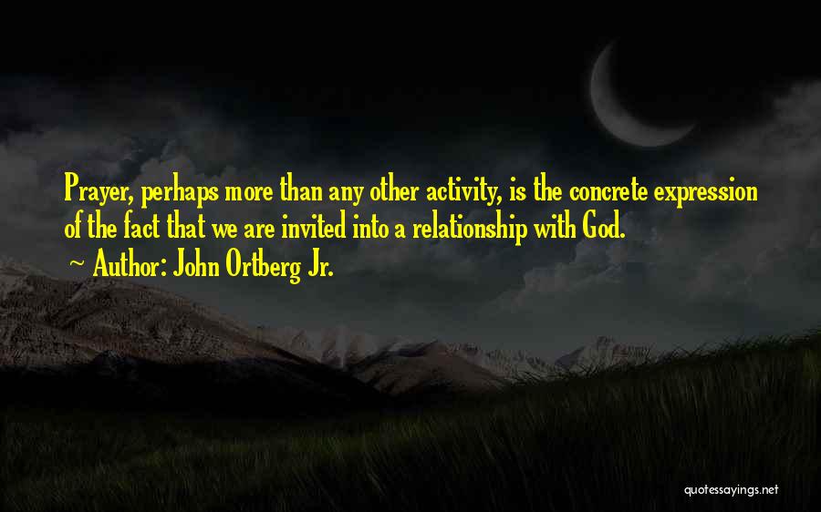 John Ortberg Jr. Quotes: Prayer, Perhaps More Than Any Other Activity, Is The Concrete Expression Of The Fact That We Are Invited Into A