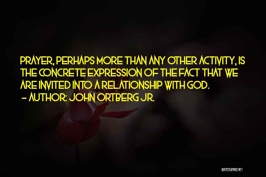 John Ortberg Jr. Quotes: Prayer, Perhaps More Than Any Other Activity, Is The Concrete Expression Of The Fact That We Are Invited Into A