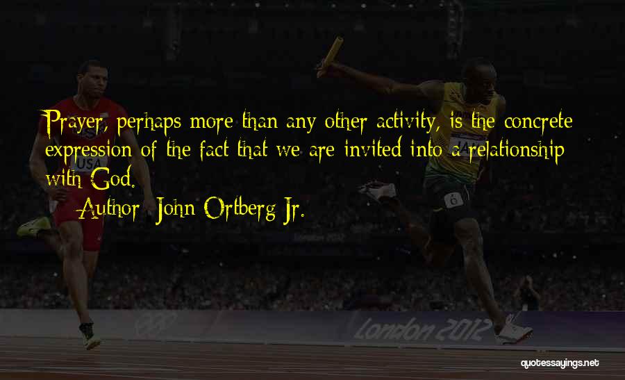 John Ortberg Jr. Quotes: Prayer, Perhaps More Than Any Other Activity, Is The Concrete Expression Of The Fact That We Are Invited Into A