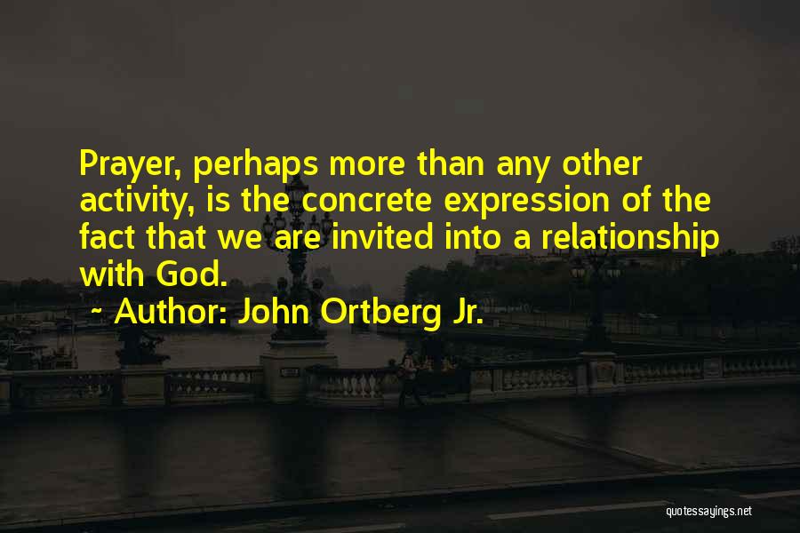 John Ortberg Jr. Quotes: Prayer, Perhaps More Than Any Other Activity, Is The Concrete Expression Of The Fact That We Are Invited Into A