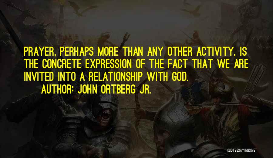 John Ortberg Jr. Quotes: Prayer, Perhaps More Than Any Other Activity, Is The Concrete Expression Of The Fact That We Are Invited Into A