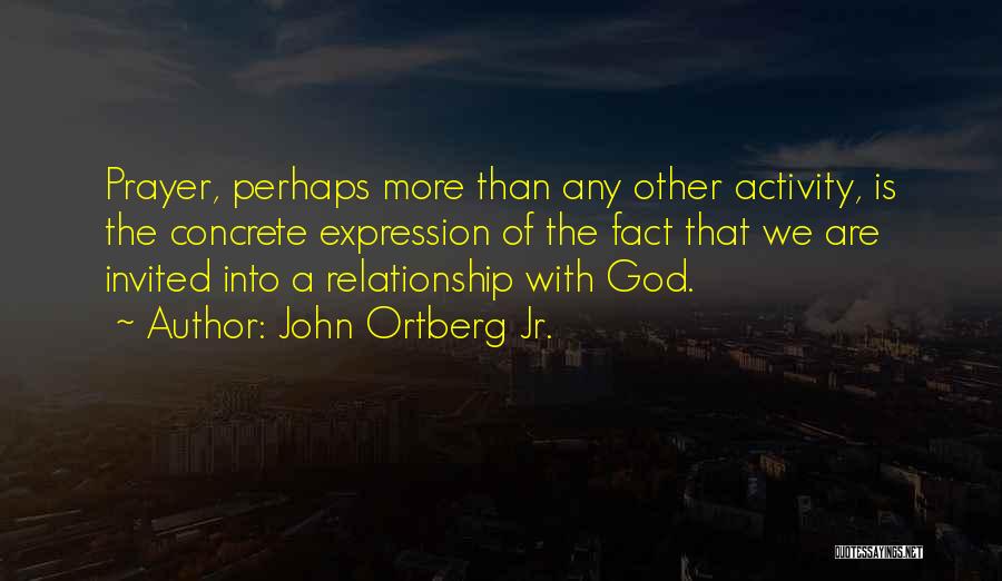 John Ortberg Jr. Quotes: Prayer, Perhaps More Than Any Other Activity, Is The Concrete Expression Of The Fact That We Are Invited Into A