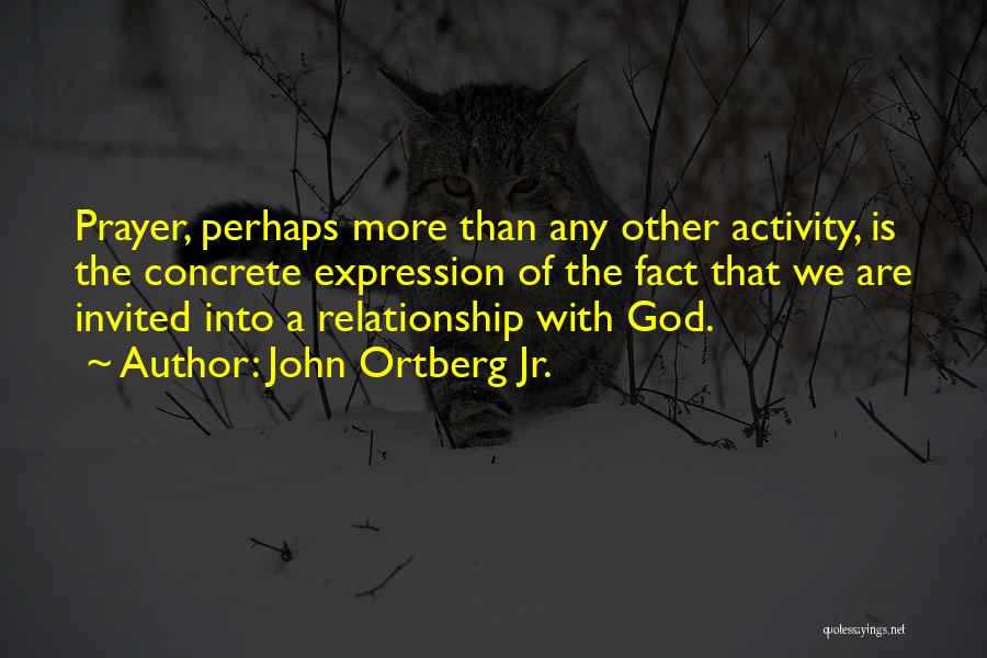 John Ortberg Jr. Quotes: Prayer, Perhaps More Than Any Other Activity, Is The Concrete Expression Of The Fact That We Are Invited Into A