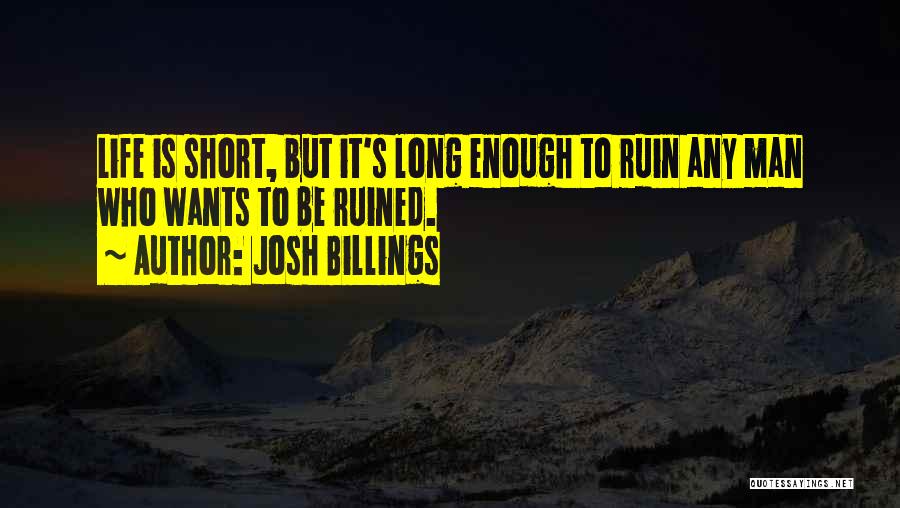 Josh Billings Quotes: Life Is Short, But It's Long Enough To Ruin Any Man Who Wants To Be Ruined.
