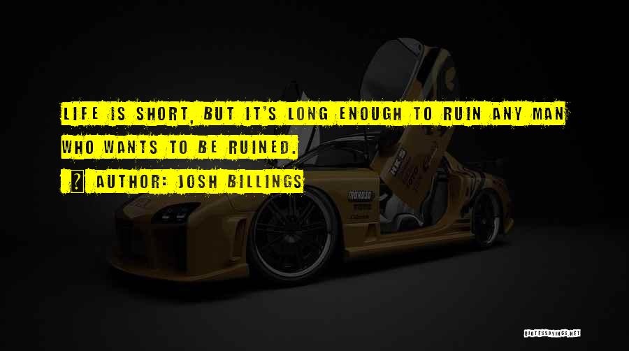 Josh Billings Quotes: Life Is Short, But It's Long Enough To Ruin Any Man Who Wants To Be Ruined.