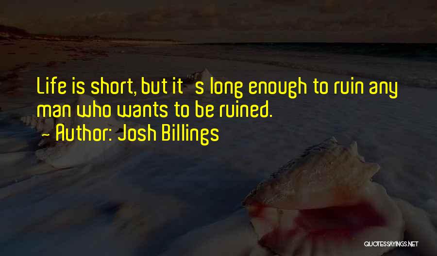Josh Billings Quotes: Life Is Short, But It's Long Enough To Ruin Any Man Who Wants To Be Ruined.