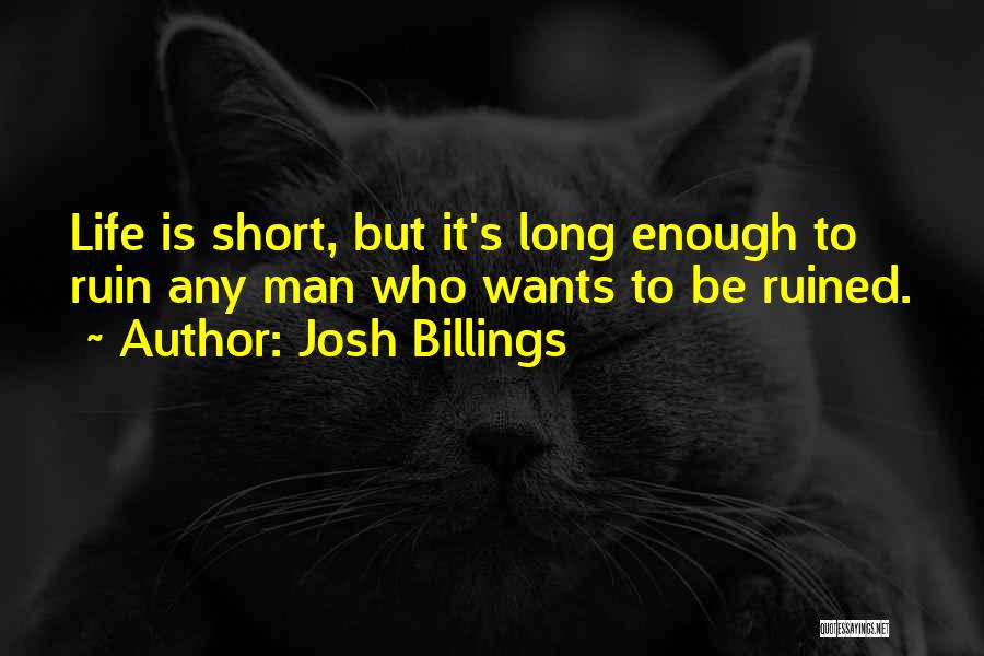 Josh Billings Quotes: Life Is Short, But It's Long Enough To Ruin Any Man Who Wants To Be Ruined.