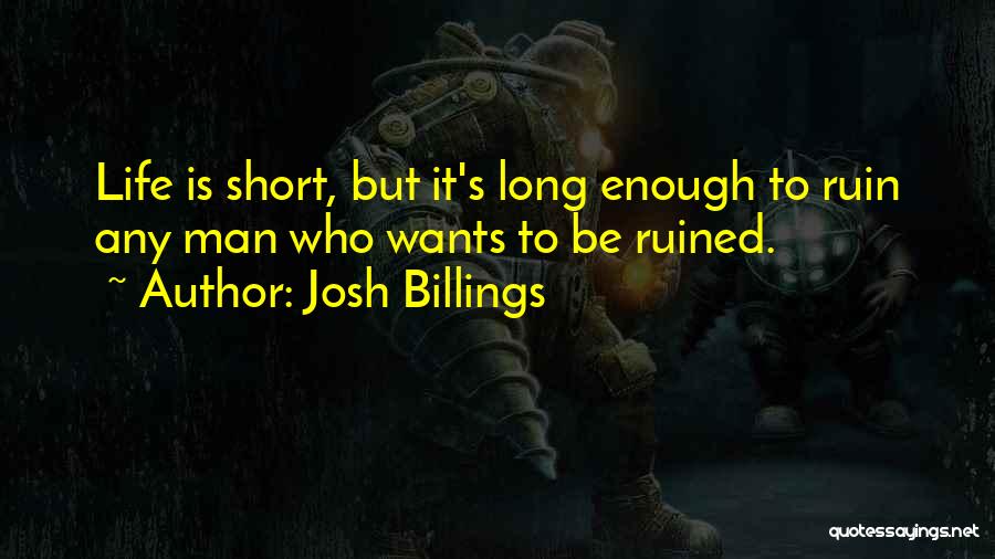 Josh Billings Quotes: Life Is Short, But It's Long Enough To Ruin Any Man Who Wants To Be Ruined.