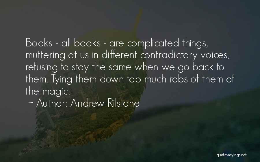 Andrew Rilstone Quotes: Books - All Books - Are Complicated Things, Muttering At Us In Different Contradictory Voices, Refusing To Stay The Same