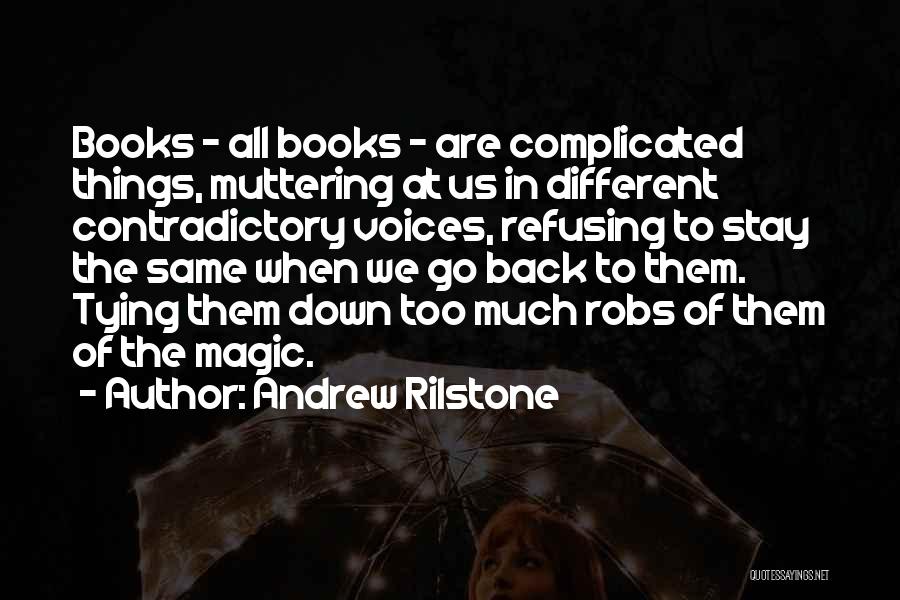 Andrew Rilstone Quotes: Books - All Books - Are Complicated Things, Muttering At Us In Different Contradictory Voices, Refusing To Stay The Same