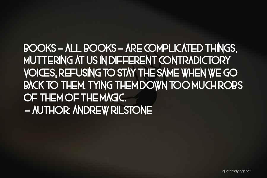 Andrew Rilstone Quotes: Books - All Books - Are Complicated Things, Muttering At Us In Different Contradictory Voices, Refusing To Stay The Same