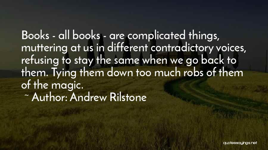 Andrew Rilstone Quotes: Books - All Books - Are Complicated Things, Muttering At Us In Different Contradictory Voices, Refusing To Stay The Same