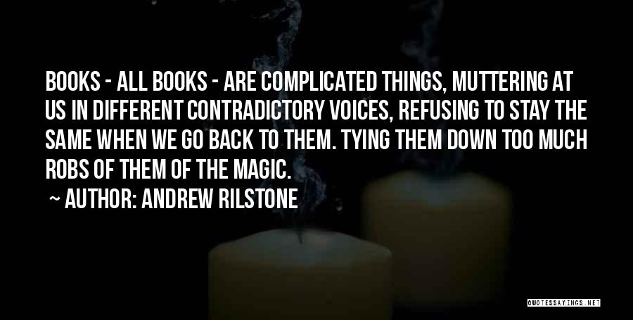 Andrew Rilstone Quotes: Books - All Books - Are Complicated Things, Muttering At Us In Different Contradictory Voices, Refusing To Stay The Same