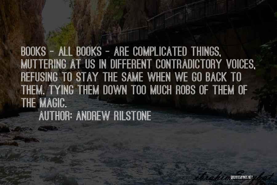 Andrew Rilstone Quotes: Books - All Books - Are Complicated Things, Muttering At Us In Different Contradictory Voices, Refusing To Stay The Same