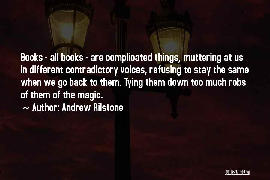 Andrew Rilstone Quotes: Books - All Books - Are Complicated Things, Muttering At Us In Different Contradictory Voices, Refusing To Stay The Same