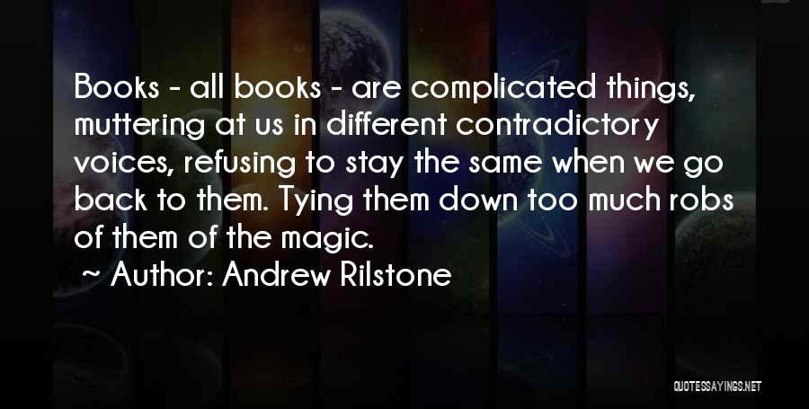 Andrew Rilstone Quotes: Books - All Books - Are Complicated Things, Muttering At Us In Different Contradictory Voices, Refusing To Stay The Same