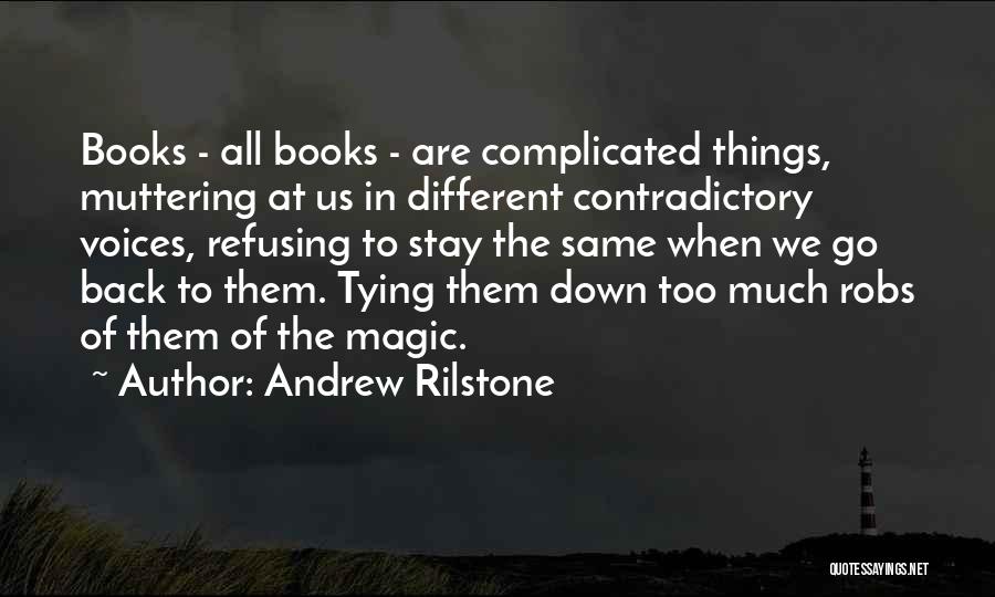 Andrew Rilstone Quotes: Books - All Books - Are Complicated Things, Muttering At Us In Different Contradictory Voices, Refusing To Stay The Same