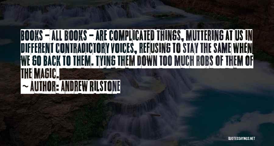 Andrew Rilstone Quotes: Books - All Books - Are Complicated Things, Muttering At Us In Different Contradictory Voices, Refusing To Stay The Same