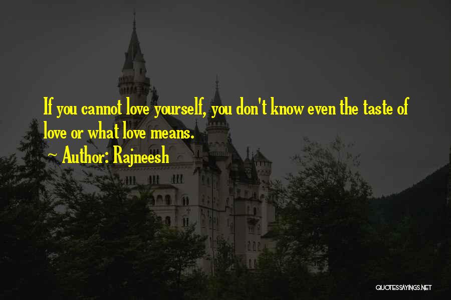 Rajneesh Quotes: If You Cannot Love Yourself, You Don't Know Even The Taste Of Love Or What Love Means.