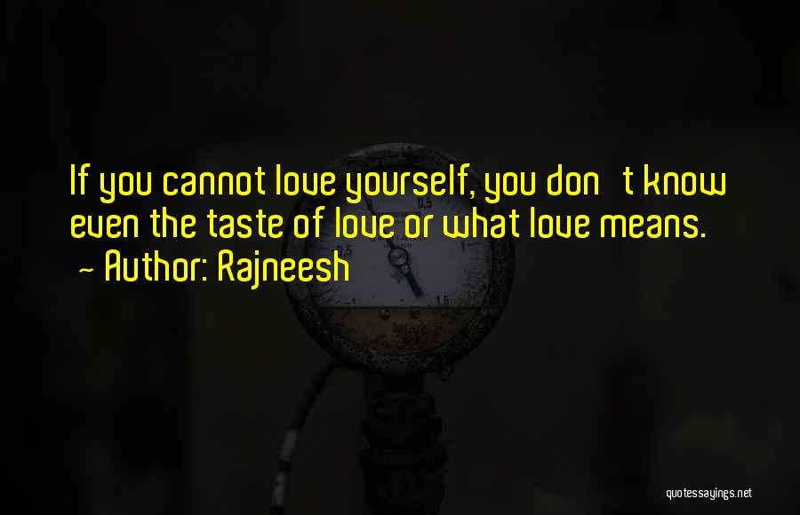 Rajneesh Quotes: If You Cannot Love Yourself, You Don't Know Even The Taste Of Love Or What Love Means.