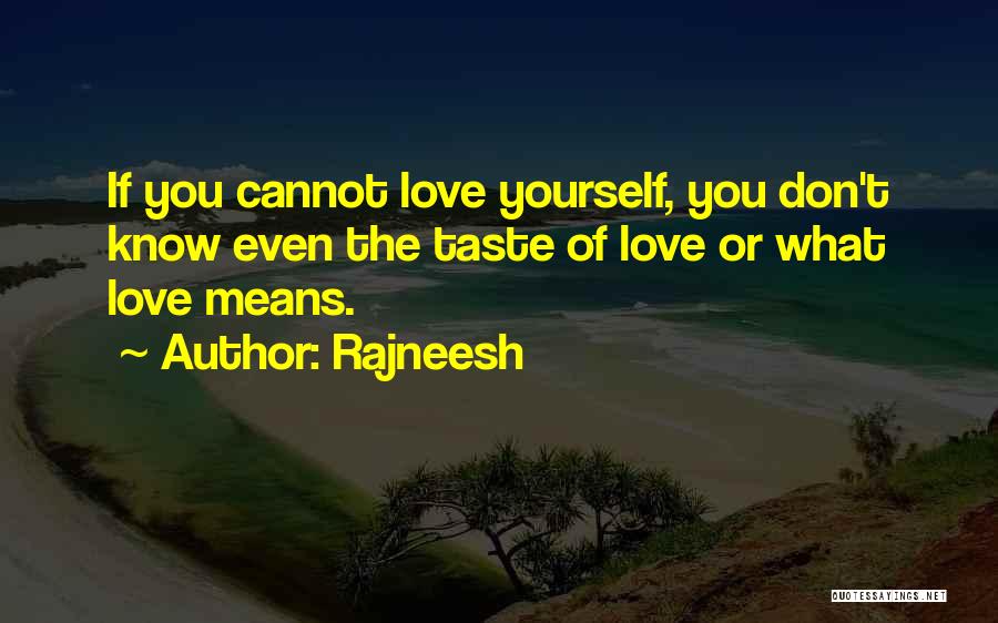 Rajneesh Quotes: If You Cannot Love Yourself, You Don't Know Even The Taste Of Love Or What Love Means.