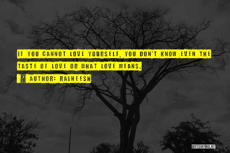 Rajneesh Quotes: If You Cannot Love Yourself, You Don't Know Even The Taste Of Love Or What Love Means.