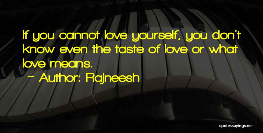 Rajneesh Quotes: If You Cannot Love Yourself, You Don't Know Even The Taste Of Love Or What Love Means.