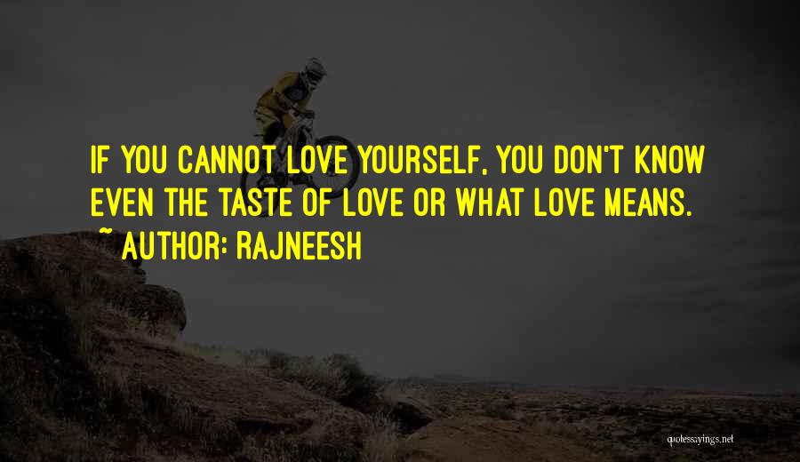 Rajneesh Quotes: If You Cannot Love Yourself, You Don't Know Even The Taste Of Love Or What Love Means.