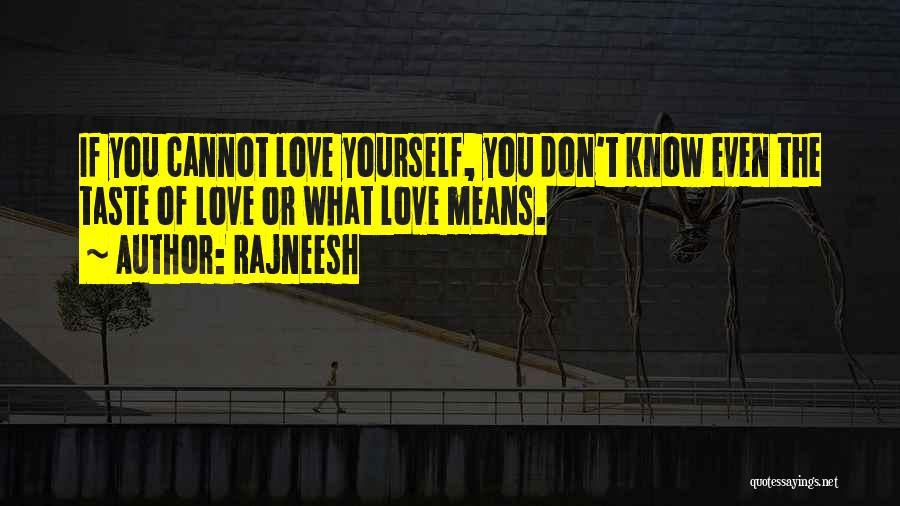 Rajneesh Quotes: If You Cannot Love Yourself, You Don't Know Even The Taste Of Love Or What Love Means.