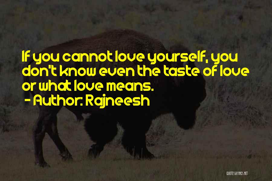 Rajneesh Quotes: If You Cannot Love Yourself, You Don't Know Even The Taste Of Love Or What Love Means.