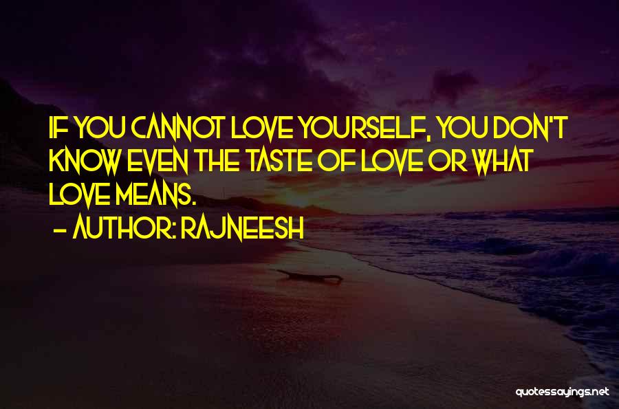 Rajneesh Quotes: If You Cannot Love Yourself, You Don't Know Even The Taste Of Love Or What Love Means.