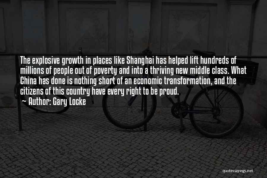 Gary Locke Quotes: The Explosive Growth In Places Like Shanghai Has Helped Lift Hundreds Of Millions Of People Out Of Poverty And Into