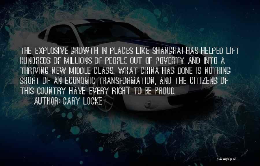 Gary Locke Quotes: The Explosive Growth In Places Like Shanghai Has Helped Lift Hundreds Of Millions Of People Out Of Poverty And Into