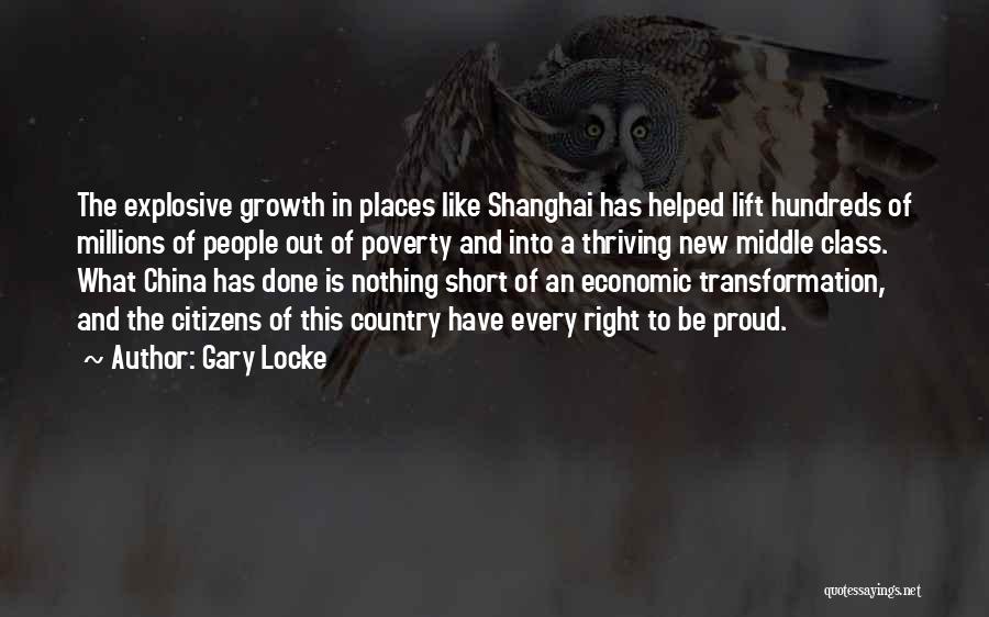 Gary Locke Quotes: The Explosive Growth In Places Like Shanghai Has Helped Lift Hundreds Of Millions Of People Out Of Poverty And Into