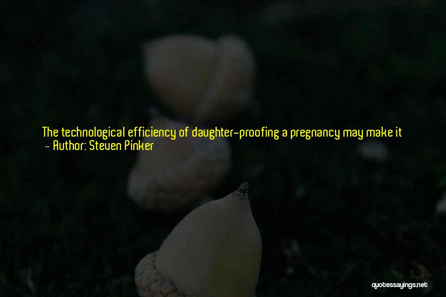 Steven Pinker Quotes: The Technological Efficiency Of Daughter-proofing A Pregnancy May Make It Seem As If The Girl Shortage Is A Problem Of