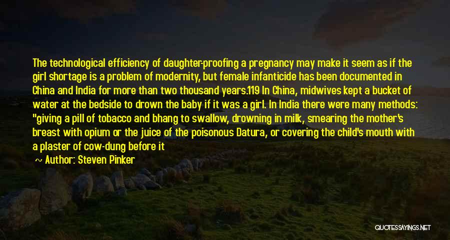 Steven Pinker Quotes: The Technological Efficiency Of Daughter-proofing A Pregnancy May Make It Seem As If The Girl Shortage Is A Problem Of