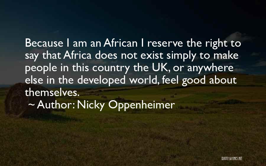 Nicky Oppenheimer Quotes: Because I Am An African I Reserve The Right To Say That Africa Does Not Exist Simply To Make People