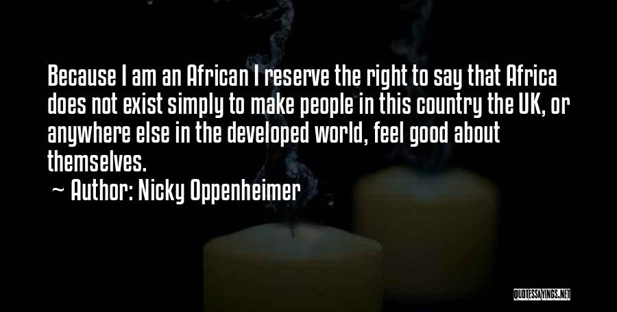 Nicky Oppenheimer Quotes: Because I Am An African I Reserve The Right To Say That Africa Does Not Exist Simply To Make People