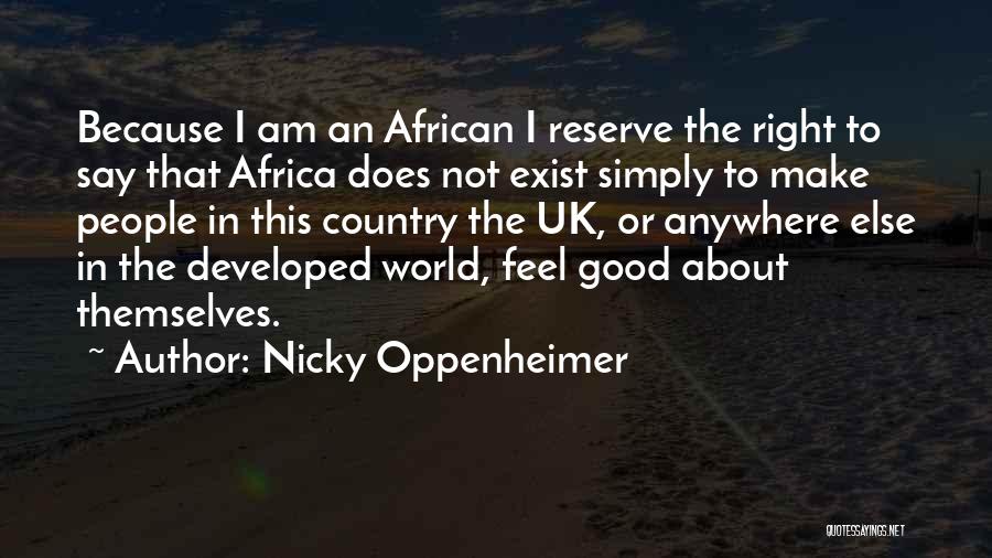 Nicky Oppenheimer Quotes: Because I Am An African I Reserve The Right To Say That Africa Does Not Exist Simply To Make People
